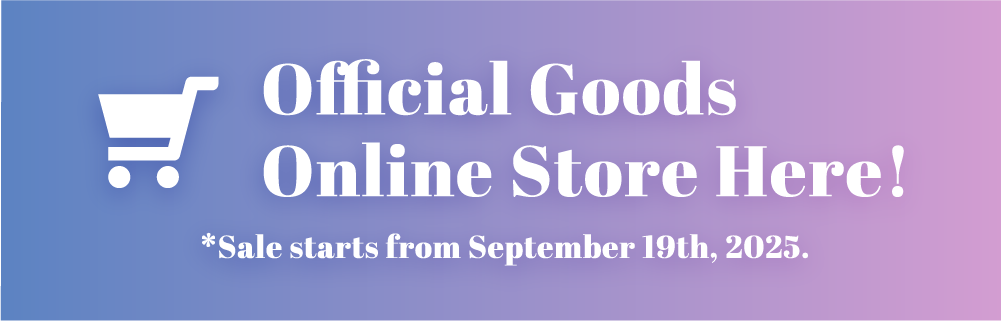 Official Goods Online Store Here! *Sale starts from September 19th, 2025.