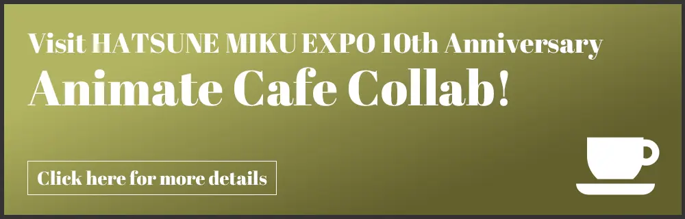 Visit HATSUNE MIKU EXPO 10th Anniversary Animate Cafe Collab!