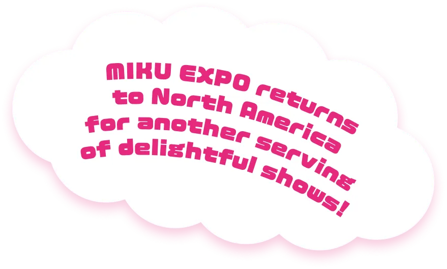 MIKU EXPO returns to North America for another serving of delightful shows!